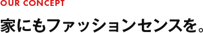 家にもファッションセンスを。